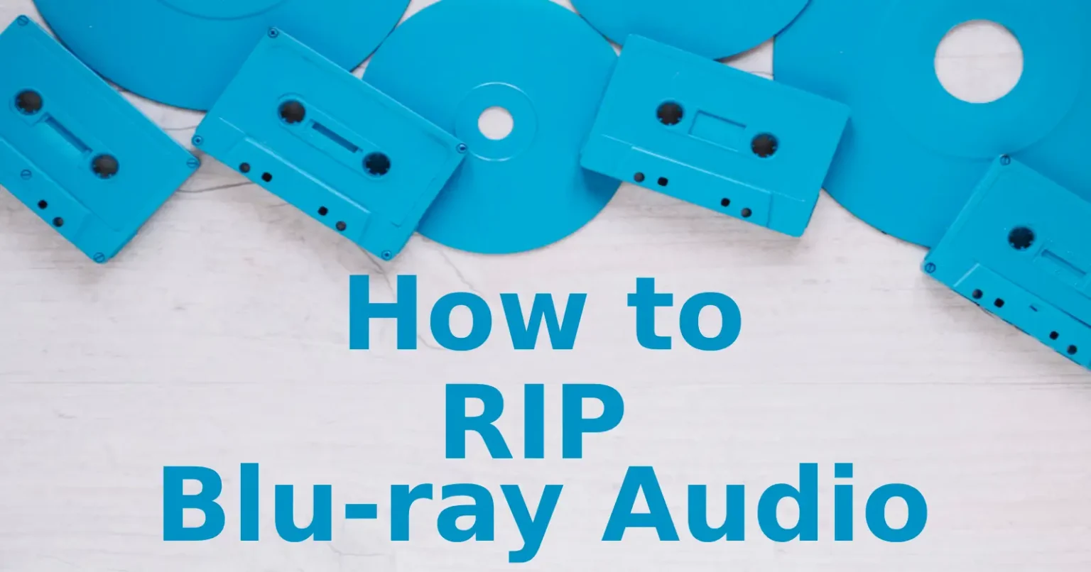 How to Rip Blu-ray Audio - Expert Tips and Guide